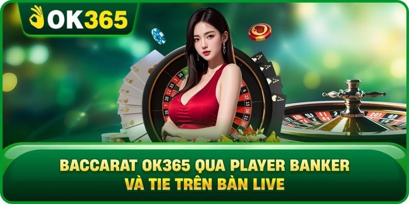 Baccarat OK365 Qua Player Banker Và Tie Trên Bàn Live
