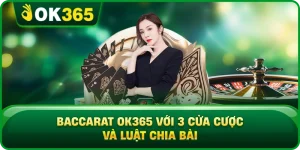 Baccarat OK365 Với 3 Cửa Cược Và Luật Chia Bài