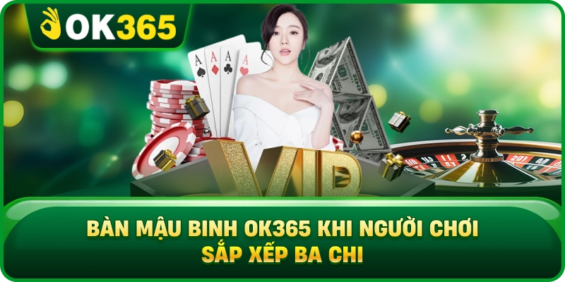 Bàn Mậu Binh OK365 Khi Người Chơi Sắp Xếp Ba Chi