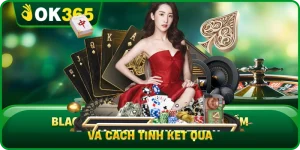Blackjack OK365 Với Luật 21 Điểm Và Cách Tính Kết Quả