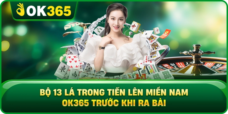 Bộ 13 Lá Trong Tiến Lên Miền Nam OK365 Trước Khi Ra Bài