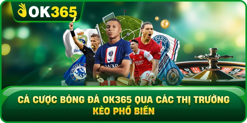 Cá Cược Bóng Đá OK365 Qua Các Thị Trường Kèo Phổ Biến