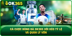 Cá Cược Bóng Đá OK365 Với Kèo Tỷ Lệ Và Quản Lý Vốn