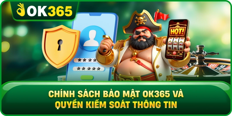 Chính Sách Bảo Mật OK365 Và Quyền Kiểm Soát Thông Tin