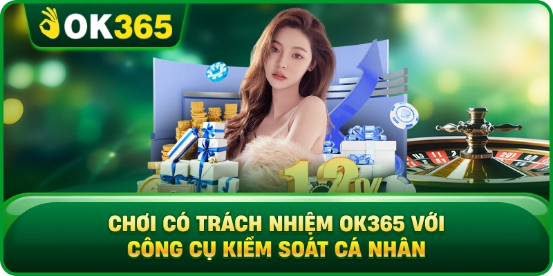 Chơi Có Trách Nhiệm OK365 Với Công Cụ Kiểm Soát Cá Nhân