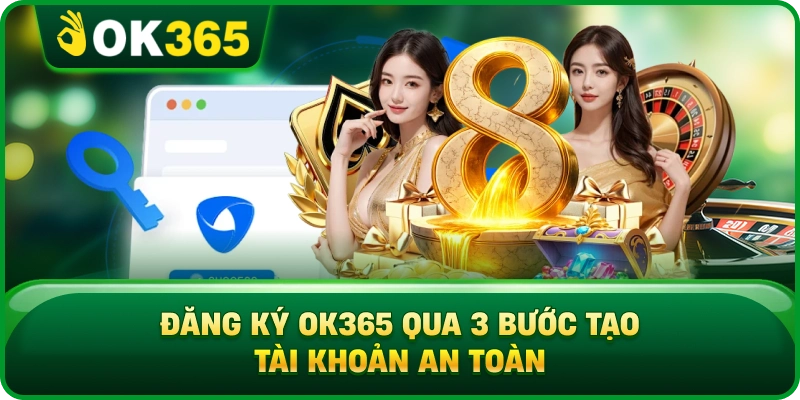 Đăng Ký OK365 Qua 3 Bước Tạo Tài Khoản An Toàn