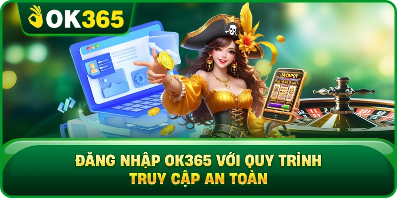Đăng Nhập OK365 Với Quy Trình Truy Cập An Toàn