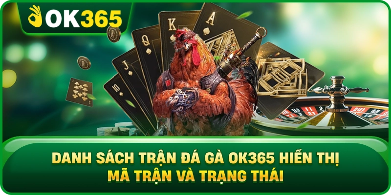 Danh Sách Trận Đá Gà OK365 Hiển Thị Mã Trận Và Trạng Thái
