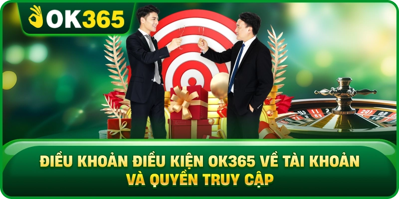 Điều Khoản Điều Kiện OK365 Về Tài Khoản Và Quyền Truy Cập