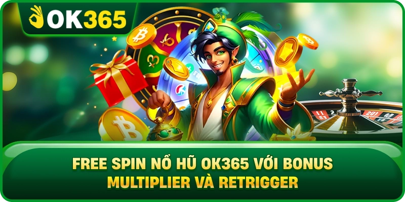 Free Spin Nổ Hũ OK365 Với Bonus Multiplier Và Retrigger