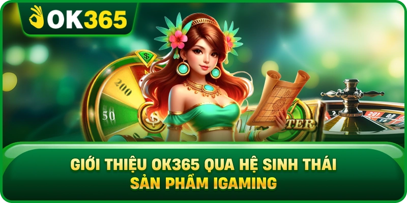 Giới Thiệu OK365 Qua Hệ Sinh Thái Sản Phẩm iGaming