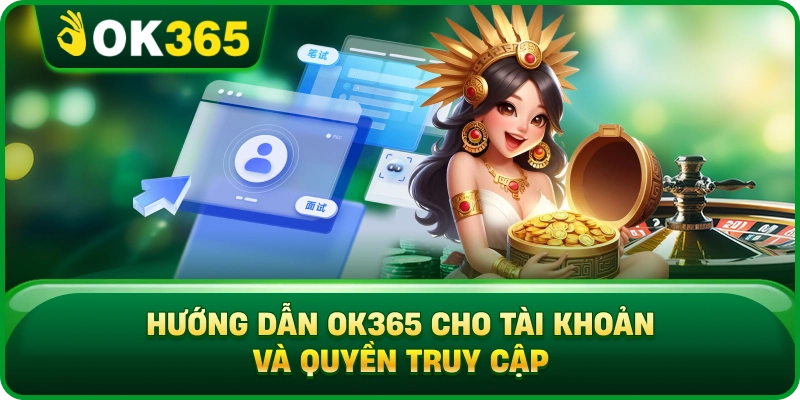 Hướng Dẫn OK365 Cho Tài Khoản Và Quyền Truy Cập
