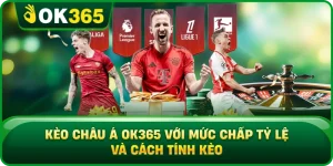 Kèo Châu Á OK365 Với Mức Chấp Tỷ Lệ Và Cách Tính Kèo
