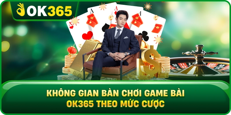 Không Gian Bàn Chơi Game Bài OK365 Theo Mức Cược