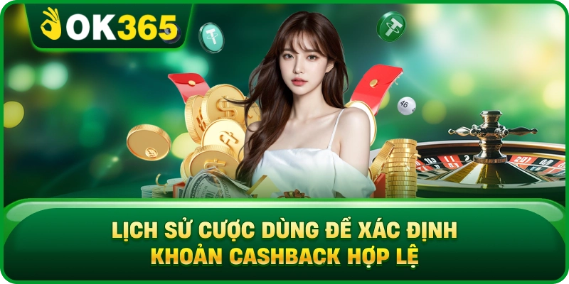 Lịch Sử Cược Dùng Để Xác Định Khoản Cashback Hợp Lệ
