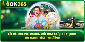 Lô Đề Online OK365 Với Cửa Cược Kỳ Quay Và Cách Tính Thưởng
