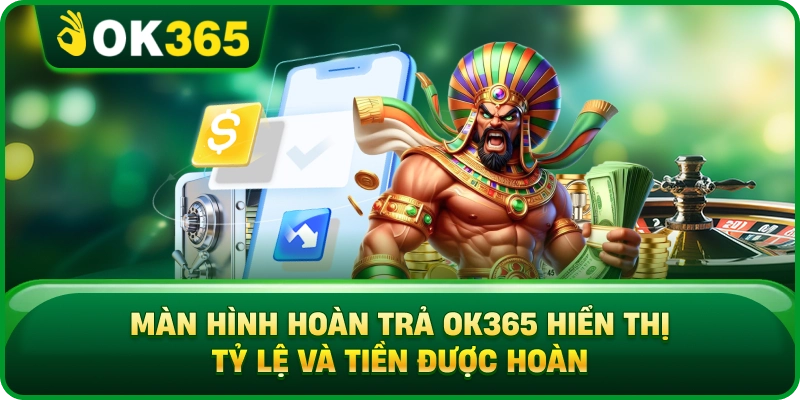Màn Hình Hoàn Trả OK365 Hiển Thị Tỷ Lệ Và Tiền Được Hoàn