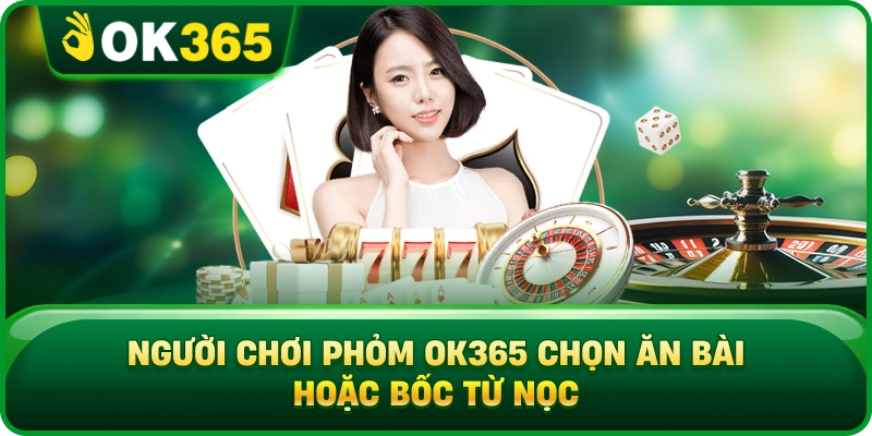 Người Chơi Phỏm OK365 Chọn Ăn Bài Hoặc Bốc Từ Nọc