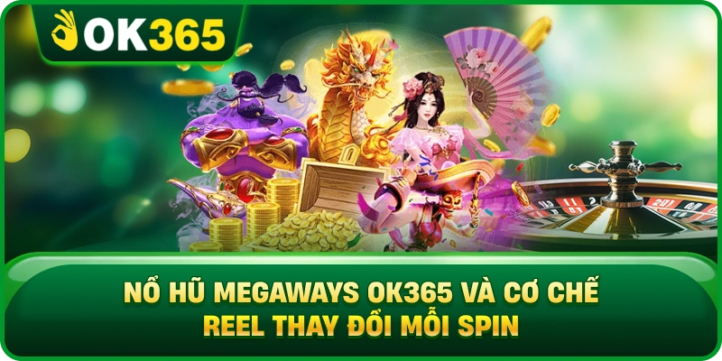 Nổ Hũ Megaways OK365 Và Cơ Chế Reel Thay Đổi Mỗi Spin
