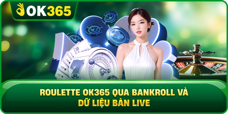 Roulette OK365 Qua Bankroll Và Dữ Liệu Bàn Live