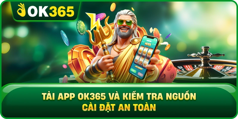 Tải App OK365 Và Kiểm Tra Nguồn Cài Đặt An Toàn