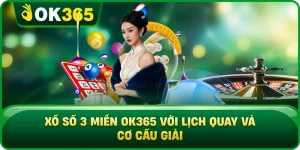 Xổ Số 3 Miền OK365 Với Lịch Quay Và Cơ Cấu Giải
